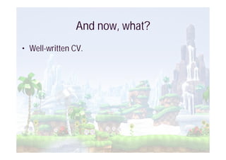 And now, what?
• Well-written CV.
 