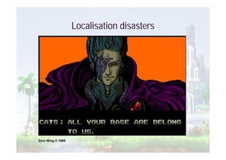 Localisation disasters




Zero Wing © 1989
 