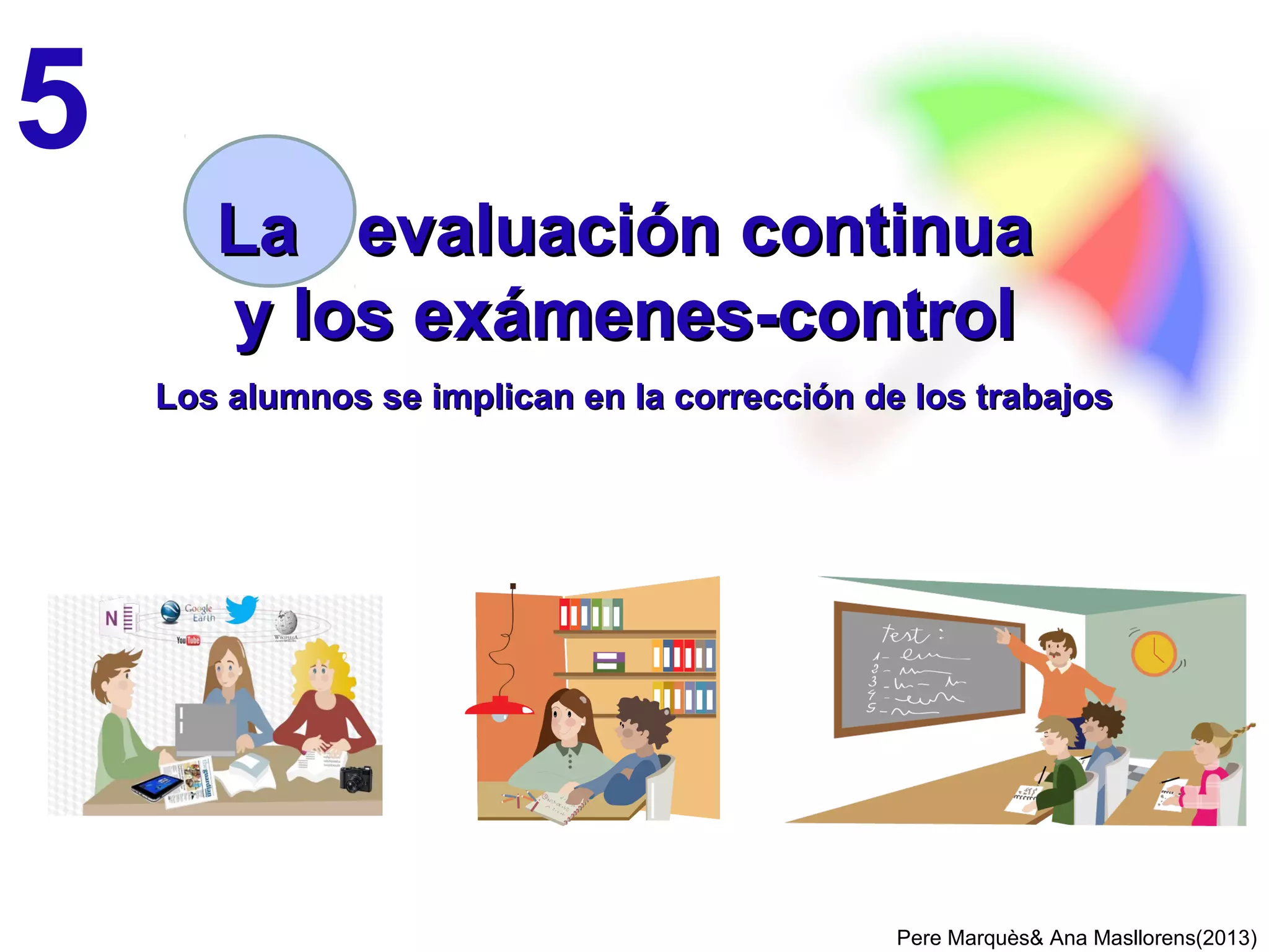 • Examen de respuesta rápida: el profesor dicta
palabras; los alumnos tienen 1 minuto para definirla
antes de recibir la siguiente. Lo que fallan luego se lo
preguntan por parejas (así recuperan)
EJEMPLOS DE ACTIVIDADES DE VOCABULARIO 2/2
Pere Marquès& Ana Masllorens(2013)
• Cada alumno elabora su glosario personal en la libreta,
documento multimedia o wiki
• Buscar frases con palabras del glosario en el libro de
texto, vídeos u otros documentos
• Ejercicios test y de aplicación: actividades multimedia
autocorrectivas, dibujar conceptos, definición
alternativa, frases, relacionar, escritura creativa…
• Construir mapas conceptuales, esquemas, líneas de
tiempo…
• Concursos y juegos: competición de preguntas,
tarjetas con las palabras para jugar al trivial…
• Alumnos elaboran tests de preguntas para pasar a
los compañeros.
 