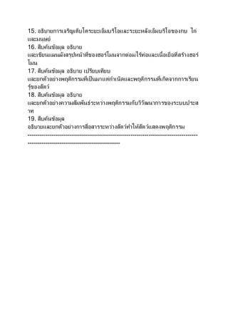 15. อธิบายการเจริญเติบโตระยะเอ็มบริโอและระยะหลังเอ็มบริโอของกบ ไก่
และมนุษย์
16. สืบค้นข้อมูล อธิบาย
และเขียนแผนผังสรุปหน้าที่ของฮอร์โมนจากต่อมไร้ท่อและเนื้อเยื่อที่สร้างฮอร์
โมน
17. สืบค้นข้อมูล อธิบาย เปรียบเทียบ
และยกตัวอย่างพฤติกรรมที่เป็นมาแต่กาเนิดและพฤติกรรมที่เกิดจากการเรียน
รู้ของสัตว์
18. สืบค้นข้อมูล อธิบาย
และยกตัวอย่างความสัมพันธ์ระหว่างพฤติกรรมกับวิวัฒนาการของระบบประส
าท
19. สืบค้นข้อมูล
อธิบายและยกตัวอย่างการสื่อสารระหว่างสัตว์ทาให้สัตว์แสดงพฤติกรรม
------------------------------------------------------------------------------------
----------------------------------------------
 