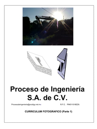 Proceso de Ingeniería
S.A. de C.V.
Procesodeingenieria@prodigy.net.mx R.F.C. PIN011018EZA
CURRICULUM FOTOGRAFICO (Parte 1)
 