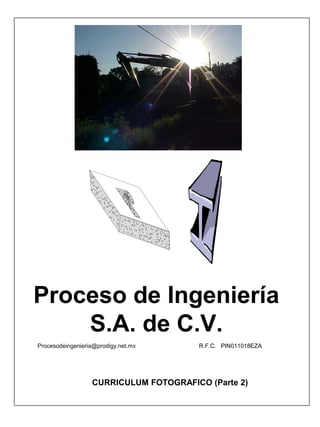 Proceso de Ingeniería
S.A. de C.V.
Procesodeingenieria@prodigy.net.mx R.F.C. PIN011018EZA
CURRICULUM FOTOGRAFICO (Parte 2)
 