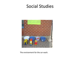 Social Studies
The environment for the car wash.