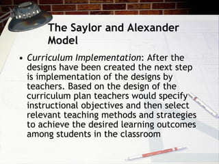 The Saylor and Alexander Model <ul><li>Curriculum Implementation : After the designs have been created the next step is im...