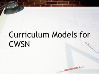 <ul><li>Curriculum Models for CWSN </li></ul>