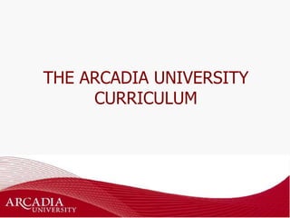 THE ARCADIA UNIVERSITY CURRICULUM 