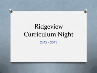 Ridgeview
Curriculum Night
     2012 - 2013
 