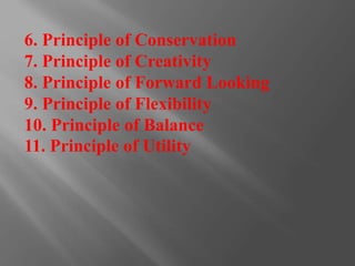 6. Principle of Conservation
7. Principle of Creativity
8. Principle of Forward Looking
9. Principle of Flexibility
10. Principle of Balance
11. Principle of Utility
 