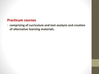 Practicum courses
• comprising of curriculum and text analysis and creation
of alternative learning materials.
 