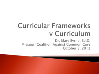 Dr. Mary Byrne, Ed.D.
Missouri Coalition Against Common Core
October 5, 2013
 