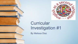 Curricular
Investigation #1
By Melissa Diaz
 