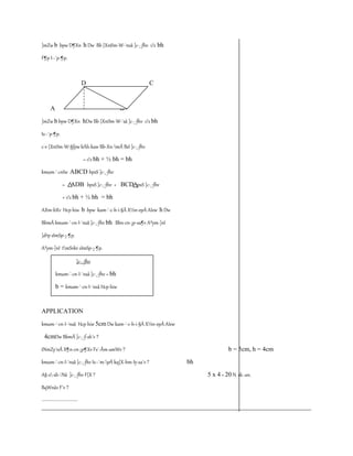 ]mZw b bpw D¶Xn h Dw Bb {XntIm-W-¯nsâ ]c-¸-fhv 1/2 bh 
F¶p I­- 
¯p-¶p. 
D C 
A B 
]mZw b bpw D¶Xn hDw Bb {XntIm-W-¯sâ ]c-¸-fhv 1/2 bh 
Is­- 
¯p-¶p. 
c­v 
{XntIm-W-§fpw kÀh-kaw Bb-Xn-mÂ BsI ]c-¸-fhv 
= 1/2 bh + ½ bh = bh 
kmam-´-cnIw ABCD bpsS ]c-¸-fhv 
= ADB bpsS ]c-¸-fhv + BCD bpsS ]c-¸-fhv 
+ 1/2 bh + ½ bh = bh 
AXm-bXv Hcp hiw b bpw kam-´-c-h-i-§Ä X½n-epÅ AIew h Dw 
BbmÂ kmam-´-cn-I-¯nsâ ]c-¸-fhv bh Bbn-cn-¡p-sa¶v A²ym-]nI 
]dªp sImSp-¡-¶p. 
A²ym-]nI tmSvkv sImSp-¡-¶p. 
]c-¸-fhv 
kmam-´-cn-I-¯nsâ ]c-¸-fhv = bh 
b = kmam-´-cn-I-¯nsâ Hcp hiw 
h = kam-´-chi-§Ä X½n-epÅ AIew 
APPLICATION 
kmam-´-cn-I-¯nsâ Hcp hiw 5cm Dw kam-´-c-h-i-§Ä X½n-epÅ AIew 
4cmDw BbmÂ ]c-¸-f-sh´v ? 
tNmZy¯nÂ X¶n-cn-¡p¶Xv Fs´-Ãm-amWv ? b = 5cm, h = 4cm 
kmam-´-cn-I-¯nsâ ]c-¸-fhv Is­- 
¯m-pÅ kq{X-hm-Iy-sa´v ? bh 
A§-s-sb-¦Nâ ]c-¸-fhv F{X ? 5 x 4 = 20 N. sk.-an. 
BqWnäv F´v ? 
----------------------- 
_____________________________________________________________________________________ 
 