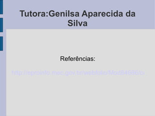 Tutora:Genilsa Aparecida da Silva Referências: http://eproinfo.mec.gov.br/webfolio/Mod84666/conteudo/unidade_2/home.html 