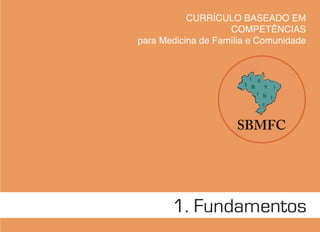 1. Fundamentos
CURRÍCULO BASEADO EM
COMPETÊNCIAS
para Medicina de Família e Comunidade
 