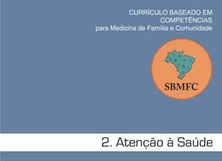 2. Atenção à Saúde
CURRÍCULO BASEADO EM
COMPETÊNCIAS
para Medicina de Família e Comunidade
 