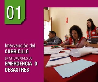 GUÍA METODOLÓGICA DE INTERVENCIÓN DEL CURRÍCULO POR LA EMERGENCIA EN INSTITUCIONES EDUCATIVAS
8
1
Intervención del
CURRÍCULO
EN SITUACIONES DE
EMERGENCIA O
DESASTRES
01
 