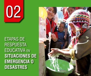 2
16
GUÍA METODOLÓGICA DE INTERVENCIÓN DEL CURRÍCULO POR LA EMERGENCIA EN INSTITUCIONES EDUCATIVAS
ETAPAS DE
RESPUESTA
EDUCATIVA EN
SITUACIONES DE
EMERGENCIA O
DESASTRES
02
 