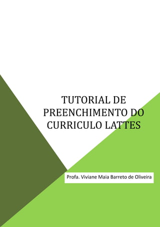 TUTORIAL DE
PREENCHIMENTO DO
CURRICULO LATTES

Profa. Viviane Maia Barreto de Oliveira

 