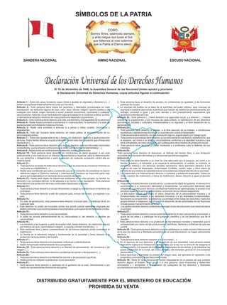 El 10 de diciembre de 1948, la Asamblea General de las Naciones Unidas aprobó y proclamó
la Declaración Universal de Derechos Humanos, cuyos artículos figuran a continuación:
ESCUDO NACIONALBANDERA NACIONAL
DISTRIBUIDO GRATUITAMENTE POR EL MINISTERIO DE EDUCACIÓN
PROHIBIDA SU VENTA
SÍMBOLOS DE LA PATRIA
HIMNO NACIONAL
 