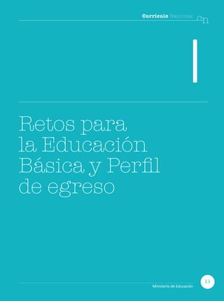 Currículo Nacional
cn
I
Retos para
la Educación
Básica y Perfil
de egreso
11
Ministerio de Educación
 