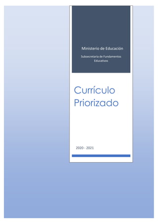 0
Ministerio de Educación
Subsecretaría de Fundamentos
Educativos
Currículo
Priorizado
2020 - 2021
 