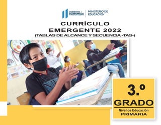 CURRÍCULO
EMERGENTE 2022
(T
ABLAS DE ALCANCE Y SECUENCIA -T
AS-)
3.º
3.º
GRADO
Nivel de Educación
PRIMARIA
 
