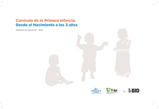 Currículo de la Primera Infancia:
Desde el Nacimiento a los 3 años
Ministerio de Educación - 2014
Con el
apoyo de:
 
