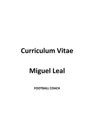 Curriculum Vitae

  Miguel Leal

    FOOTBALL COACH
 