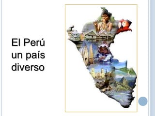 El Perú
un país
diverso
 