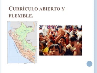 CURRÍCULO ABIERTO Y
FLEXIBLE.
 