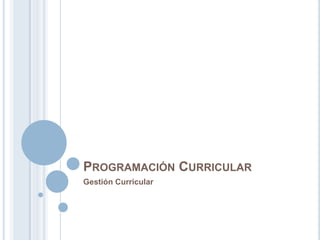 PROGRAMACIÓN CURRICULAR
Gestión Curricular
 