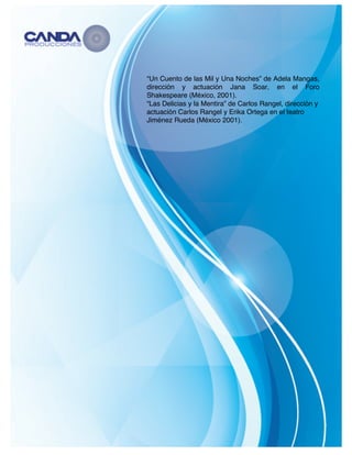   6	
  
“Un Cuento de las Mil y Una Noches” de Adela Mangas,
dirección y actuación Jana Soar, en el Foro
Shakespeare (México, 2001).
“Las Delicias y la Mentira” de Carlos Rangel, dirección y
actuación Carlos Rangel y Erika Ortega en el teatro
Jiménez Rueda (México 2001).
 