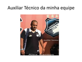 Auxiliar Técnico da minha equipe
 