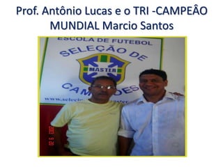 Prof. Antônio Lucas e o TRI -CAMPEÂO
       MUNDIAL Marcio Santos
 