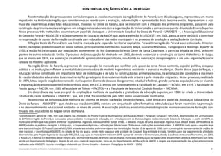 11Educação Infantil e Ensino Fundamental (Anos Iniciais)
CONTEXTUALIZAÇÃO HISTÓRICA DA REGIÃO
A sistematização dos pressupostos curriculares para as escolas municipais da região Oeste do Paraná, sem dúvida alguma, representou um marco
importante na História da região, que consideramos se repetir com a avaliação, reformulação e apresentação desta terceira versão. Representam o acú-
mulo das experiências e das lutas educacionais, travadas no Oeste do Paraná, que se iniciaram com a chegada dos primeiros imigrantes, passaram pela
construção da primeira escola e atingiram um estágio mais elaborado com a organização da Universidade e com a consequente difusão do Ensino Superior.
Nesse processo, três instituições assumiram um papel de destaque: a Universidade Estadual do Oeste do Paraná – UNIOESTE –, a Associação Educacional
do Oeste do Paraná – ASSOESTE-
e o Departamento de Educação da AMOP, que, após a extinção da ASSOESTE em 2001, passa, a partir de 2003, a contribuir
na organização de cursos de formação continuada para educadores das redes municipais e no processo de produção e avaliação deste Currículo.
A Região Oeste do Paraná tem sua história marcada pela expansão territorial capitalista. Foi a última região do Paraná a ser colonizada. Anterior-
mente, na região, predominavam os povos nativos, principalmente da tribo dos Guaranis Mbyá, Guaranis Nhendevá, Kaingangues e Xoklengs. A partir de
1930, a região foi (re)ocupada por populações provenientes do Rio Grande do Sul e do Oeste de Santa Catarina e, a partir da década de 1940, pelos mi-
grantes de outros estados da União. O processo de (re)ocupação foi efetivado em 1960, devendo evidenciar a construção da Usina Hidrelétrica de Itaipu,
que se iniciou em 1974, e a aceleração da atividade agroindustrial especializada, resultando na valorização do agronegócio e em uma organização social
calcada no modelo capitalista.
Na região Oeste do Paraná, o processo de reocupação foi marcado por conflitos pela posse da terra. Nesse contexto, o poder político, o espaço
público e as instituições refletem a mentalidade conservadora do modelo hegemônico, resistente e avesso a mudanças. Diante desse jogo de forças, a
educação tem se constituído em importante fator de mobilização e de luta na construção das primeiras escolas, na ampliação das condições e dos níveis
de escolaridade dos educandos. Esse movimento foi gerado pelo desenvolvimento da vida urbana e pela vinda dos migrantes. Nesse processo, na década
de 1970, lutou-se pela criação do ensino de nível superior. Diante do descaso dos governos estadual e federal, grande parte da população uniu-se visando
à implantação do ensino superior Em decorrência disso, em 1972, entrou em funcionamento a Faculdade de Cascavel – FECIVEL; em 1979, a Faculdade de
Foz do Iguaçu – FACISA; em 1980, a Faculdade de Toledo – FACITOL – e a Faculdade de Marechal Cândido Rondon – FACIMAR.
Em decorrência das lutas em prol da ampliação e melhoria da qualidade e gratuidade da educação superior, em 1988 foi criada a Universidade
Estadual do Oeste do Paraná – UNIOESTE, que, em 1994, foi reconhecida pelo MEC como universidade multicampi.
No processo de consolidação e melhoria do sistema de ensino na Região Oeste do Paraná, cabe destacar o papel da Associação Educacional do
Oeste do Paraná – ASSOESTE1
– que, desde sua criação em 1980, exerceu um conjunto de ações formativas articuladas que foram essenciais na promoção
e no desenvolvimento educacional em todos os níveis de ensino. A associação produziu e socializou metodologias de ensino essenciais na formação con-
tinuada dos educadores da Região Oeste do Paraná.
1
Constituída em agosto de 1980, tem suas origens nas atividades do Projeto Especial Multinacional de Educação, Brasil – Paraguai – Uruguai – MEC/OEA, desenvolvidas em 20 municípios
da 21ª Microrregião do Paraná, e executadas pelas unidades municipais de educação, em articulação com os diversos órgãos da Secretaria de Estado da Educação. A partir de 1979, os
municípios sentem que não podem enfrentar os problemas regionais individualmente. Surge, então, a ideia da criação de uma associação regional. Essa ideia é levada à Presidência da
AMOP, a todos os prefeitos da região, à Cotriguaçu, a Cooperativas Agrícolas e a Fundações Educacionais. Todas essas instituições assimilam a ideia. A AMOP dá todo apoio e respaldo legal
para sua constituição. O Projeto Especial MEC/OEA procede aos estudos preliminares para sua constituição. No dia 22 de agosto de 1980, com a presença de representantes de órgãos de
nível nacional, é constituída a ASSOESTE, na cidade de Foz do Iguaçu, sendo eleita para sua sede a cidade de Cascavel. Essa entidade é criada, também, para dar seguimento às atividades
desenvolvidas pelo Projeto Especial de Educação MEC/OEA, cuja ação, no Paraná, tem início em 1975. Apesar de atender a 50 municípios, devido à ausência de recursos financeiros, em 2001,
a ASSOESTE é extinta. Em dezembro desse mesmo ano, secretários e equipes de ensino das secretarias municipais de educação da região Oeste encaminham pedido à AMOP, para que nesta
se crie um Departamento Pedagógico. Depois de um ano e meio de negociações, inicia-se, no Departamento de Educação da AMOP, o resgate e a implementação das ações anteriormente
realizadas pela ASSOESTE (recorte cronológico elaborado por Emma Gnoatto – Assessora Pedagógica da AMOP – 2006).
 