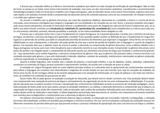 123Educação Infantil e Ensino Fundamental (Anos Iniciais)
É preciso que o educador defina os critérios e instrumentos avaliativos que cabem em cada situação de verificação de aprendizagem. Não se trata
de tomar as provas ou os testes como únicos instrumentos de avaliação, mas como um dos instrumentos avaliativos. Considerando o encaminhamento
metodológico proposto neste Currículo para o trabalho com a língua portuguesa, cabe ao educador tomar, entre outros instrumentos, o gênero como prin-
cipal objeto a ser avaliado, incluindo desde a compreensão do educando acerca do conteúdo expresso, como de sua compreensão em relação à estrutura
e ao estilo que o gênero requer.
Ao assumir o trabalho com os gêneros discursivos, por meio das sequências didáticas, desenvolve-se a oralidade, a leitura e a escrita de forma
articulada, como processos interligados que integram a linguagem em sua totalidade e em situações de uso real. Assim, o processo avaliativo será organi-
zado nessa mesma perspectiva, tornando-se necessário retomar o estabelecido como ponto de chegada em cada ano do Ensino Fundamental, pois, ao se
definir que determinado conteúdo será introduzido (I), trabalhado (T), aprofundado (A), consolidado (C), foram estabelecidos os critérios para cada ano.
Os instrumentos utilizados, portanto, deverão possibilitar a avaliação, se tais intencionalidades foram atingidas ou não.
É preciso que o educador tenha claro o que é fundamental em Língua Portuguesa. Se é possível apreender o sentido sem o domínio da estrutura
da língua, ou dominar a estrutura da língua sem apreender o sentido? Essas questões podem auxiliar na definição de que o fundamental em Língua Por-
tuguesa é a apreensão do sentido, que pode ser prejudicada pela falta de domínio de elementos que organizam a linguagem. Dessa forma, em turmas de
alfabetização ou anos subsequentes, o educador não pode perder de vista que o ponto de partida do trabalho com a linguagem e o ponto de chegada é
gênero. Isso equivale dizer que o objetivo maior do ensino é auxiliar o educando na compreensão do gênero discursivo, como o efetivo trabalho com a
língua portuguesa na escola, pois é por meio dos gêneros que o educando constrói as suas interações sociais. Compreender os gêneros discursivos como
ponto de partida e de chegada requer a compreensão do educando quanto aos elementos estruturais da língua que envolvem o conhecimento gramati-
cal – aqui apresentado como análise linguística, a estrutura composicional do gênero, visto que os gêneros não possuem todos a mesma estrutura e ao
conteúdo veiculado pelo gênero, o que está relacionado à intenção, objetivos, contexto de produção, interlocutores relacionados ao gênero produzido,
conforme especificado na metodologia da sequência didática.
Quanto à análise linguística, vale ressaltar que a seleção de palavras, a construção sintática, o uso de adjetivos, verbos, advérbios, substantivos
constituem os conteúdos da língua, porque constroem e desconstroem sentidos, de acordo com a intenção de quem as utiliza.
A avaliação em Língua Portuguesa deve ter como objetivo principal analisar se o educando está se apropriando dos conhecimentos necessários
para utilizar a linguagem em contextos reais diversificados e exigentes do mundo letrado em que está inserido, quer seja em situações de oralidade, de
leitura e/ou escrita. Se ele consegue utilizar-se da variante adequada para uma situação de interlocução, se é capaz de adequar o seu texto aos interlocu-
tores, ao contexto e ao conteúdo do que precisa ser dito.
Desse modo, não se pode ignorar na avaliação a produção do educando, que deverá ocorrer desde o primeiro ano. Essa produção deverá revelar
uma compreensão mais avançada da estrutura da língua e, principalmente, da organização da escrita nos anos subsequentes à alfabetização. É na produ-
ção do educando que se poderá visualizar se houve a apropriação dos conhecimentos trabalhados durante os processos de mediação pedagógica. Assim,
toda produção de textos pode servir para avaliar, porque na produção individual e ou coletiva, o educando demonstra a compreensão que já adquiriu da
organização da língua e quais ainda não compreende. Cabe ao educador, após análise das produções realizadas pelos seus educandos, verificar quais con-
teúdos devem ainda ser explicados e exercitados. A tabela diagnóstica apresentada neste documento se constitui num importante instrumento avaliativo
que contribui para se diagnosticar o conhecimento que o educando já adquiriu da língua.
Ao elaborar instrumentos avaliativos, é pertinente observar alguns cuidados na elaboração dos enunciados, evitando a ambiguidade, a utilização
de termos não trabalhados, a ênfase em questões que privilegiam a memória mecânica. Por isso, torna-se relevante a utilização das produções textuais em
diferentes momentos do período letivo para que seja possível analisar o processo individual de apropriação dos usos e da estrutura da língua e, também,
 