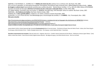 221Educação Infantil e Ensino Fundamental (Anos Iniciais)
MARTINS, C. M; PICOSQUE, G. ; GUERRA, M. T. T. Didática do ensino da arte: poetizar, fruir e conhecer arte. São Paulo: FTD, 1998.
OTT, R. W. Art in Education: an International Perspective. Pennsylvania: Pennsylvania State University Press, 1984 in SARDELICH Maria Emilia  - Leitura
de imagens e cultura visual: desenredando conceitos para a prática educativa -  Revista Educar, Curitiba, n. 27, p. 203-219, 2006. Editora UFPR.PARANÁ.
Secretaria de Estado da Educação. Diretrizes Curriculares de arte e artes para a educação básica. Curitiba: SEED, 2006.
OTT, Robert William. Ensinando crítica nos museus. In: BARBOSA, Ana Mae (org.). Arte educação: Leitura no subsolo. São Paulo: Cortez, 1997.
PAREYSON, L. Os Problemas da Estética. São Paulo: Martins Fontes, 1984.
PEIXOTO, M.I.H. Arte e grande público: a distância a ser extinta. Campinas: Autores Associados, 2003.
SCHLICHTA, C. A. B. D. Ensino da Arte: Uma Metodologia para a Humanização dos sentidos. In: IV ANPED – SUL. Florianópolis, Nov – 2002.
Sites para consulta:
http://movimentoculturalgaia.wordpress.com/2010/10/25/mimese-a-revelacao-do-real-na-linguagem-da-arte/acesso em 30/08/2014 mimesis
http://seer.fclar.unesp.br/perspectivas/article/viewFile/771/632 -- mimesis.
http://revistacult.uol.com.br/home/2010/03/estetica-e-as-artes-plasticas/estética??
Grupo de reflexão, de análise e de proposições para a 3ª versão do Currículo Básico para a Escola Pública Municipal da Região Oeste do Paraná
Joenara Beatris Cechet e Sandra Aparecida Elger Gonçalves(Coordenadoras);Ademar Couto dos Santos - Três Barras do Paraná; Alinne de Fatima Thomé – Ibema; Cleiri Tereza Faquini -
Foz do Iguaçu; Daline Bortoloto Ferrari – Toledo; Elizangela Sandra Vieira - Foz do Iguaçu; Luciene Aparecida Neves – Guaraniaçu.
Educadores representantes dos municípios: Célia dos Santos Krul – Braganey; Alex Ferraz – Corbélia; Edineusa Aparecida da Silva Moulaz – Medianeira; Adriane Lippert Mateus - Santa
Helena; Juliana Stein Silveira - Santa Tereza do Oeste; Gigliola Amboni Maculan - São Miguel do Iguaçu; Irene Maria Ramires Sonsin - Vera Cruz do Oeste.
 