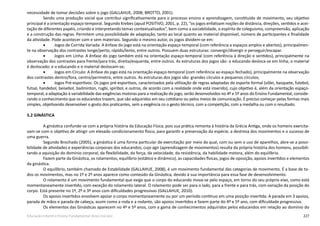 227Educação Infantil e Ensino Fundamental (Anos Iniciais)
necessidade de tomar decisões sobre o jogo (GALLAHUE, 2008; BROTTO, 2001).
Sendo uma produção social que contribui significativamente para o processo ensino e aprendizagem, constituído de movimento, seu objetivo
principal é a orientação espaço-temporal. Segundo Krebes (apud POSITIVO, 2001, p. 22), “os jogos enfatizam noções de distância, direções, sentidos e acei-
tação de diferentes papéis, criando e interpretando temas contextualizados”, bem como a sociabilidade, o espírito de coleguismo, compreensão, aplicação
e a construção das regras. Permitem uma possibilidade de adaptação, tanto ao local quanto ao material disponível, número de participantes e finalidade
da atividade. Pode acontecer com e sem materiais. Segundo o mesmo autor, os jogos dividem-se em:
•	 Jogos de Corrida Variada: A ênfase do jogo está na orientação espaço-temporal (com referência a espaços amplos e abertos), principalmen-
te na observação dos contrastes longe/perto, rápido/lento, entre outros. Possuem duas estruturas: convergir/divergir e perseguir/escapar.
•	 Jogos em Linha: A ênfase do jogo também está na orientação espaço-temporal (com referência à direção e sentidos), principalmente na
observação dos contrastes para frente/para trás, direita/esquerda, entre outros. As estruturas dos jogos são: o educando desloca-se em linha; o material
é deslocado; e o educando e o material deslocam-se;
•	 Jogos em Círculo: A ênfase do jogo está na orientação espaço-temporal (com referência ao espaço fechado), principalmente na observação
dos contrastes dentro/fora, centro/perímetro, entre outros. As estruturas dos jogos são: grandes círculos e pequenos círculos;
•	 Jogos Pré-esportivos: Os jogos pré-esportivos, caracterizados pela utilização de regras adaptadas do esporte formal (vôlei, basquete, futebol,
futsal, handebol, beisebol, badminton, rugbi, spiribol, e outros, de acordo com a realidade onde está inserido), cujo objetivo é, além da orientação espaço-
temporal, a adaptação à variabilidade das exigências motoras para a realização do jogo, serão desenvolvidos no 4º e 5º anos do Ensino Fundamental, conside-
rando o conhecimento que os educandos trazem, que são adquiridos em seu cotidiano ou pelos meios de comunicação. É preciso começar pelas formas mais
simples, objetivando desenvolver o gosto dos praticantes, sem a exigência co o gesto técnico, com a competição, com a medalha ou com o resultado.
5.2 GINÁSTICA
A ginástica confunde-se com a própria história da Educação Física, pois sua prática remonta à história da Grécia Antiga, onde os homens exercita-
vam-se com o objetivo de atingir um elevado condicionamento físico, para garantir a preservação da espécie, a destreza dos movimentos e o sucesso de
uma guerra.
Segundo Brochado (2005), a ginástica é uma forma particular de exercitação por meio da qual, com ou sem o uso de aparelhos, abre-se a possi-
bilidade de atividades e experiências corporais dos educandos, cujo agir (aprendizagem de movimentos) resulta da própria história dos homens, possibili-
tando a aquisição do domínio corporal, da flexibilidade, da força, da velocidade, da resistência, da habilidade motora, além do equilíbrio.
Fazem parte da Ginástica, os rolamentos, equilíbrio (estático e dinâmico), as capacidades físicas, jogos de oposição, apoios invertidos e elementos
da ginástica.
O equilíbrio, também chamado de Estabilidade (GALLAHUE, 2008), é um movimento fundamental das categorias de movimento. É a base de to-
dos os movimentos, mas no 1º e 2º anos aparece como conteúdo da Ginástica, devido à sua importância para essa fase de desenvolvimento.
O rolamento é um movimento fundamental que exige que o corpo do educando mova-se pelo espaço, em torno do seu próprio eixo, como está
momentaneamente invertido, com exceção do rolamento lateral. O rolamento pode ser para o lado, para a frente e para trás, com variação da posição do
corpo. Está presente no 1º, 2º e 3º anos com dificuldades progressivas (GALLAHUE, 2010).
Os apoios invertidos envolvem apoiar o corpo momentaneamente ou por um período contínuo em uma posição invertida. A parada em 3 apoios,
parada de mãos e parada de cabeça, assim como a roda e a rodante, são apoios invertidos e fazem parte do 4º e 5º ano, com dificuldade progressiva.
Os elementos das Ginásticas aparecem no 4º e 5º anos, com a gama de conhecimentos adquiridos pelos educandos em relação ao domínio do
 