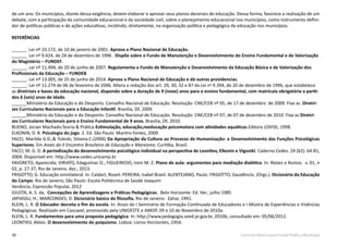30 Currículo Básico para Escola Pública Municipal
de um ano. Os municípios, diante dessa exigência, devem elaborar e aprovar seus planos decenais de educação. Dessa forma, favorece a realização de um
debate, com a participação da comunidade educacional e da sociedade civil, sobre o planejamento educacional nos municípios, como instrumento defini-
dor de políticas públicas e de ações educativas, incidindo, diretamente, na organização política e pedagógica da educação nos municípios.
REFERÊNCIAS
______ Lei nº 10.172, de 10 de janeiro de 2001. Aprova o Plano Nacional de Educação.
______ Lei nº 9.424, de 24 de dezembro de 1996 . Dispõe sobre o Fundo de Manutenção e Desenvolvimento do Ensino Fundamental e de Valorização
do Magistério – FUNDEF.
______. Lei nº 11.494, de 20 de junho de 2007. Regulamenta o Fundo de Manutenção e Desenvolvimento da Educação Básica e de Valorização dos
Profissionais da Educação – FUNDEB
______. Lei nº 13.005, de 25 de junho de 2014. Aprova o Plano Nacional de Educação e dá outras providencias.
______. Lei nº 11.274 de 06 de fevereiro de 2006. Altera a redação dos art. 29, 30, 32 e 87 da Lei no
9.394, de 20 de dezembro de 1996, que estabelece
as diretrizes e bases da educação nacional, dispondo sobre a duração de 9 (nove) anos para o ensino fundamental, com matrícula obrigatória a partir
dos 6 (seis) anos de idade.
______Ministério da Educação e do Desporto. Conselho Nacional de Educação. Resolução CNE/CEB nº 05, de 17 de dezembro de 2009. Fixa as Diretri-
zes Curriculares Nacionais para a Educação Infantil. Brasília, DF, 2009.
______Ministério da Educação e do Desporto. Conselho Nacional de Educação. Resolução CNE/CEB nº 07, de 07 de dezembro de 2010. Fixa as Diretri-
zes Curriculares Nacionais para o Ensino Fundamental de 9 anos. Brasília, DF, 2010.
BUENO, Jocian Machado.Teoria & Prática-Estimulação, educação,reeducação psicomotora com atividades aquáticas.Editora LOVISE, 1998.
ELKONIN, D. B. Psicologia do jogo. 2. Ed. São Paulo: Martins fontes, 2009
FACCI, Marilda G.D.,& Tuleski, Silvana.C.(2006) Da Apropriação da Cultura ao Processo de Humanização: o Desenvolvimento das Funções Psicológicas
Superiores. Em Anais do II Encontro Brasileiro de Educação e Marxismo. Curitiba, Brasil.
FACCI, M. G. D. A periodização do desenvolvimento psicológico individual na perspectiva de Leontiev, Elkonin e Vigostki. Caderno Cedes. 24 (62): 64-81,
2004. Disponível em: http://www.cedes.unicamp.br
FAVORETO, Aparecida; VIRIATO, Edaguimar O.; FIGUEIREDO, Ireni M. Z. Plano de aula: argumentos para mediação dialética. In: Raízes e Rumos. v. 01, n
02, p. 27-37, Rio de Janeiro, dez., 2013.
FRIGOTTO, G. Educação omnilateral. In: Caldart, Roseli. PEREIRA, Isabel Brasil. ALENTEJANO, Paulo. FRIGOTTO, Gaudêncio. (Orgs.). Dicionário da Educação
do Campo. Rio de Janeiro, São Paulo: Escola Politécnica de Saúde Joaquim
Venâncio, Expressão Popular, 2012
GIUSTA, A. S. da. Concepções de Aprendizagens e Práticas Pedagógicas. Belo Horizonte: Ed. Ver., julho 1985
JAPIASSU, H.; MARCONDES, D. Dicionário básico de filosofia. Rio de Janeiro: Zahar, 1991.
KLEIN, L. R. O Educador decreta o fim da escola. In: Anais do I Seminário de Formação Continuada de Educadores e I Mostra de Experiências e Vivências
Pedagógicas. Realizado em Cascavel, promovido pela UNIOESTE e AMOP, 09 e 10 de Novembro de 2010a.
KLEIN, L. R. Fundamentos para uma proposta pedagógica. In: http://www.pedagogia.seed.pr.gov.br, 2010b, consultado em: 05/06/2012.
LEONTIEV, Aléxis. O desenvolvimento do psiquismo. Lisboa: Livros Horizontes, 1954.
 