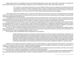 36 Currículo Básico para Escola Pública Municipal
Nessa questão, destaca-se a contradição do cenário nacional da Educação Especial Inclusiva, que a partir de 2011, “retrocedeu” com relação à Po-
lítica de 2008 e admitiu que as escolas filantrópicas recebessem recursos do FUNDEB, para ofertar o AEE, conforme Brasil (2011,p.4),
Art. 14. Admitir-se-á, para efeito da distribuição dos recursos do FUNDEB, o cômputo das matrículas efetivadas na educação especial oferecida
por instituições comunitárias, confessionais ou filantrópicas sem fins lucrativos, com atuação exclusiva na educação especial, conveniadas com
o Poder Executivo competente. [...] § 2º O credenciamento perante o órgão competente do sistema de ensino, na forma do art. 10, inciso IV e
parágrafo único, e art. 11, inciso IV, da LDB, Lei nº 9.394, de 1996, depende de aprovação de projeto pedagógico.
Essa situação também abriu precedentes para os sistemas de ensino optarem em permanecer ou não com a escolarização paralela da Educação
Especial, com a oferta das classes especiais nas escolas de ensino comum ou ainda manter parcerias de atendimento de escolarização em escolas de Edu-
cação Básica Modalidade de Educação Especial.
O Atendimento Educacional Especializado a partir da Política Nacional da Educação Especial, oferece serviços de apoio à escolarização nas Salas
de Recursos Multifuncionais dos Centros de Educação Infantil e/ou das Escolas do Ensino Comum, como também por meio de convênios em Centros de
Atendimento Educacional Especializado (CAE, de ora em diante), que podem ser públicos municipais ou de instituições comunitárias.
O Sistema Estadual de Ensino do Paraná, no item acima exposto, está regulamentado de forma “paralela” à atual política nacional, visto que organi-
zou a Educação Especial de acordo com normas próprias, criando as Escolas de Educação Básica na modalidade de Educação Especial, mediante o Parecer
nº. 108/2010-CEE, que normatizou a alteração de denominação das Escolas de Educação Especial e a Resolução Secretarial Nº. 3.600/2011, autorizando a
alteração na denominação das Escolas de Educação Especial para Escolas de Educação Básica na Modalidade de Educação Especial.
Em 2011, a Secretaria Estadual de Educação do Paraná ( SEED) definiu em suas metas a inclusão social como “Respeito às necessidades, especifici-
dades e diversidades para [...] 1. Promover a educação na escola comum e escola especial, ampliando o atendimento aos educandos com deficiência, com
a participação efetiva em políticas e programas públicos” (SEED, 2011,p.21).
No ano seguinte, 2012, a SEED/PR (SEED, 2012,p.10) destacou em suas metas que
A política de educação inclusiva deve ser fortalecida, considerando a garantia de todos os educandos à educação formal, educandos com ne-
cessidades diferenciadas permanentes ou temporárias, jovens em conflito com a lei, crianças carentes do convívio familiar e educandos fora da
escola, visando à organização de um espaço escolar agradável e acolhedor, que favoreça a aprendizagem de maneira eficiente e responsável.
Lembramos também dos educandos em fase de internamento, em classe hospitalar, pois é de suma importância para a continuidade da escolari-
zação dessas crianças e adolescentes hospitalizados, a presença dos profissionais da educação, que estimula o aprendizado, diminui o tempo de
internação e o trauma hospitalar. A prática docente e o atendimento do educador da classe hospitalar, pelo Programa SAREH-SEED, é fortemente
marcada pelas relações afetivas, e estes educandos quando retornam ao convívio estão em igualdade de condições, em relação aos demais.
	 Seguindo na mesma direção, para garantir a política de apoio às escolas filantrópicas, o governo estadual do Paraná aprovou a Lei Estadual nº
17.656, de 12 de agosto de 2013, que institui o Programa Estadual de apoio permanente as Entidades mantenedoras, que ofertam educação básica na
modalidade da educação especial denominado “TODOS IGUAIS PELA EDUCAÇÃO”.
	 O AEE no Estado do Paraná é ofertado nas Salas de Recursos Multifuncionais em instituições de ensino comum público ou em CAEs, com os serviços
de apoio complementar e suplementar especializados, para o público-alvo da Educação Especial.
	 Entre outros serviços e apoios à educação inclusiva, os sistemas de ensino do Paraná ofertam “[...] Educador de Apoio à Comunicação Alternativa (PAC),
Educador de Apoio Educacional Especializado, (PAEE) e Tradutor e intérprete de LIBRAS (TILS), Guia Intérprete e Educador Itinerante” (SEED, 2014, p. 2).
 