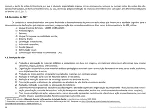 46 Currículo Básico para Escola Pública Municipal
comum, a partir de ações de itinerância, em que o educador especializado organiza em seu cronograma, semanal ou mensal, visitas às escolas dos edu-
candos matriculados, de forma intraintinerante, ou seja, dentro da própria instituição de ensino ou interintinerante, com ações em diferentes instituições
de ensino (SEED, 2012).
4.2. Conteúdos do AEE22
Os conteúdos a serem trabalhados tem como finalidade o desenvolvimento de processos educativos que favoreçam a atividade cognitiva para o
desenvolvimento das funções psicológicas superiores, na apropriação dos conteúdos acadêmicos. Para tanto, é de competência do AEE, utilizar:
a)	 Língua Brasileira de Sinais – LIBRAS e LIBRAS tátil;
b)	 Alfabeto digital;
c)	 Tadoma;
d)	 Língua Portuguesa na modalidade escrita;
e)	 Sistema Braille;
f)	 Orientação e mobilidade;
g)	 Informática acessível;
h)	 Sorobã (ábaco);
i)	 Estimulação visual;
j)	 Comunicação Alternativa e Aumentativa - CAA;
4.3. Serviços do AEE23
a)	 Produção e adequação de materiais didáticos e pedagógicos com base em imagens, em materiais táteis ou em alto-relevo eou encaixe
(desenhos, mapas, gráficos, entre outros);
b)	 Organização e disponibilização de materiais didático-pedagógicos acessíveis com a transcrição de material em tinta para o braile, audiolivro,
texto digital acessível e outros;
c)	 Produção de textos escritos em caracteres ampliados, materiais com contraste visual;
d)	 Avaliação e Instrução para o uso de Recursos ópticos e não ópticos;
e)	 Avaliação e instrução para o uso de tecnologia assistiva no ambiente escolar;
f)	 Orientação quanto às atividades de vida prática ou atividade de vida diária no contexto escolar;
g)	 Avaliação, indicação e aquisição e a adequação de mobiliário;
h)	 Desenvolvimento de processos educativos que favoreçam a atividade cognitiva na organização do pensamento – Função executiva (Anteci-
pação, planificação, controle de impulsos, inibição de respostas inadequadas, análise dos condicionantes do ambiente e suas relações);
i)	 Criar plano estratégico de ações sequenciadas, para o educando representar mentalmente a tarefa ou a ação prospectivamente, perceber
o todo e integrar aspectos isolados, flexibilização do pensamento e ação;
22
Volume 1 da coleção: A Educação Especial na Perspectiva da Inclusão Escolar: A escola comum inclusiva, MEC, 2010.
23
Disponíveis nos cadernos temáticos para o AEE do Ministério da Educação de 2007. Pesquisar em <http://portal.mec.gov.br/index.php?option=com_
content&view=article&id=17009&Itemid=913>.
 