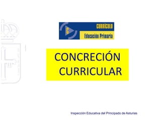 CONCRECIÓN 
CURRICULAR 
Inspección Educativa del Principado de Asturias 
 