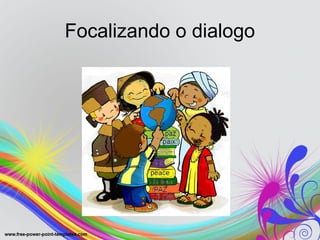 Focalizando o dialogo
 