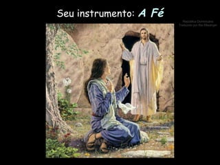 Seu instrumento:  A Fé 