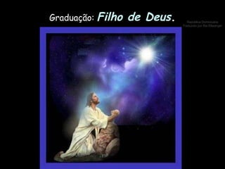 Graduação:  Filho de Deus . 