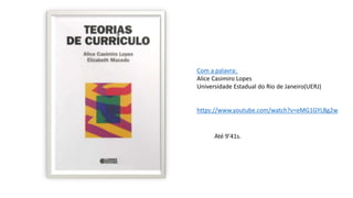 Com a palavra:
Alice Casimiro Lopes
Universidade Estadual do Rio de Janeiro(UERJ)
https://www.youtube.com/watch?v=eMG1GYLBg2w
Até 9’41s.
 