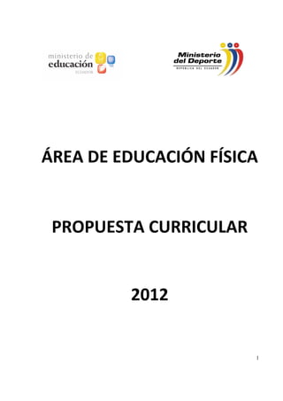 1
ÁREA DE EDUCACIÓN FÍSICA
PROPUESTA CURRICULAR
2012
 