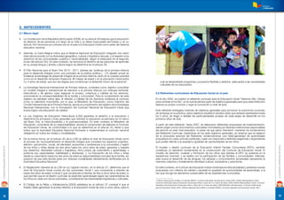 13
CurrículoEducaciónInicial2014
CurrículoEducaciónInicial2014
12
2. ANTECEDENTES
2.1 Marco legal
La Constitución de la República del Ecuador (2008), en su artículo 26 estipula que la educación
es derecho de las personas a lo largo de su vida y un deber inexcusable del Estado y, en su
artículo 344 reconoce por primera vez en el país a la Educación Inicial como parte del sistema
educativo nacional.
Además, la Carta Magna indica que el Sistema Nacional de Educación integrará una visión
intercultural acorde con la diversidad geográﬁca, cultural y lingüística del país, y el respeto a los
derechos de las comunidades, pueblos y nacionalidades, según lo estipulado en el segundo
inciso del artículo 343. En este contexto, se reconoce el derecho de las personas de aprender
en su propia lengua y ámbito cultural según se determina en el artículo 29.
El Plan Nacional para el Buen Vivir 2013 - 2017, plantea las “políticas de la primera infancia
para el desarrollo integral como una prioridad de la política pública […] El desafío actual es
fortalecer la estrategia de desarrollo integral de la primera infancia, tanto en el cuidado prenatal
como en el desarrollo temprano (hasta los 36 meses de edad) y en la educación inicial (entre
3 y 4 años de edad), que son las etapas que condicionan el desarrollo futuro de la persona”.
La Estrategia Nacional Intersectorial de Primera Infancia, considera como objetivo consolidar
un modelo integral e intersectorial de atención a la primera infancia con enfoque territorial,
intercultural y de género, para asegurar el acceso, cobertura y calidad de los servicios,
promoviendo la corresponsabilidad de la familia y comunidad. Para el cumplimiento de este
objetivo se plantean varios ejes, el referido a Calidad de los Servicios evidencia al currículo
como un elemento importante, por lo que, el Ministerio de Educación, como miembro del
Comité Intersectorial de la Primera Infancia, aporta al cumplimiento del objetivo de la Estrategia
Nacional Intersectorial, con la formulación del Currículo Nacional de Educación Inicial que
busca lograr una educación de calidad.
La Ley Orgánica de Educación Intercultural (LOEI) garantiza el derecho a la educación y
determina los principios y ﬁnes generales que orientan la educación ecuatoriana en el marco
del Buen Vivir, la interculturalidad y la plurinacionalidad. En este contexto el Ministerio de
Educación, consciente de su responsabilidad, asume el compromiso de elaborar el Currículo
de Educación Inicial, de conformidad a lo que se determina en el artículo 22, literal c) que
indica que la Autoridad Educativa Nacional formulará e implementará el currículo nacional
obligatorio en todos los niveles y modalidades.
De la misma forma, en el artículo 40 de la LOEI se deﬁne al nivel de Educación Inicial como
el proceso de “acompañamiento al desarrollo integral que considera los aspectos cognitivo,
afectivo, psicomotriz, social, de identidad, autonomía y pertenencia a la comunidad y región
de los niños y niñas desde los tres años hasta los cinco años de edad, garantiza y respeta
sus derechos, diversidad cultural y lingüística, ritmo propio de crecimiento y aprendizaje, y
potencia sus capacidades, habilidades y destrezas[…]. La Educación de los niños y niñas
desde su nacimiento hasta los tres años de edad es responsabilidad principal de la familia, sin
perjuicio de que esta decida optar por diversas modalidades debidamente certiﬁcadas por la
Autoridad Educativa Nacional”.
El Reglamento General de la LOEI en su Capítulo tercero, en el artículo 27, determina que el
nivel de Educación Inicial consta de dos subniveles: Inicial 1 que comprende a infantes de
hasta tres años de edad; e Inicial 2 que comprende a infantes de tres a cinco años de edad, lo
que permite que en el diseño curricular se expliciten aprendizajes según las características de
los niños en cada uno de los subniveles, considerando las diversidades lingüísticas y culturales.
El Código de la Niñez y Adolescencia (2003) establece en el artículo 37 numeral 4 que el
Estado debe garantizar el acceso efectivo a la educación inicial de cero a cinco años, para lo
cual se desarrollarán programas y proyectos ﬂexibles y abiertos, adecuados a las necesidades
culturales de los educandos.
2.2 Referentes curriculares de Educación Inicial en el país
En el año 2002, se publicó el referente curricular para la Educación Inicial “Volemos Alto: Claves
para cambiar el mundo”, en el cual se planteó partir de objetivos generales para que cada institución
elabore su propio currículo y logre la concreción a nivel de aula.
Este referente entregaba matrices de objetivos generales para promover la autonomía curricular,
sin embargo en la práctica, estos objetivos resultaron amplios dado que estaban planteados hasta
los 5 años, sin llegar a detallar las particularidades propias de cada etapa de desarrollo en los
primeros años de vida.
A partir de este referente, hasta 2007, se elaboraron diferentes propuestas de implementación,
dando origen a cinco documentos curriculares1
formulados por diversas instituciones responsables
del servicio en este nivel educativo. A pesar de que estos intentaron mantener los fundamentos
del Referente Curricular, basándose en los siete objetivos generales, se observa que se alejaron
de la propuesta esencial del Referente, evidenciándose una heterogeneidad de aprendizajes
propuestos en cada currículo publicado; cada uno respondía a distintas exigencias y expectativas
que podían afectar a la equidad e igualdad de oportunidades de los niños.
El modelo y diseño curricular de la Educación Infantil Familiar Comunitaria (EIFC), también
constituye un elemento fundamental en la construcción del Currículo de Educación Inicial. El
modelo de atención, cuidado y formación de los niños que plantea el EIFC se sustenta en la
experiencia vivencial, y se realiza con la participación de las familias y comunidades. Además,
este busca el desarrollo de las lenguas, los saberes y conocimientos ancestrales rescatando la
memoria colectiva y fortaleciendo identidad cultural, autoestima y autonomía.
En este contexto, el Currículo de Educación Inicial contempla la interculturalidad y presenta nuevas
propuestas con criterios de calidad y equidad en igualdad de oportunidades de aprendizaje, a la
vez que recoge los elementos sustanciales de las experiencias curriculares.
1
Instituto Nacional de la Niñez y la familia/ INNFA, Currículo Intermedio de Educación Inicial 2005; Distrito Metropolitano-Quito,
Currículo Intermedio para la Educación Inicial para niñas y niños de 3 a 5 años de edad, 2006; Distrito Metropolitano-Quito, Currículo
Operativo de la Educación Inicial para niñas y niños de 0 a 3 años de edad, 2006 Ministerio de Educación, Currículo Institucional
para la Educación Inicial, 2007; Instituto Nacional de la Niñez y la familia/ INNFA, Currículo Operativo de Educación Inicial, 2007.
 