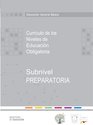 Introducción general
1
Educación General Básica
Currículo de los
Niveles de
Educación
Obligatoria
Subnivel
PREPARATORIA
MINISTERIO
DE EDUCACIÓN
 