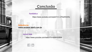 Conclusão
Referência:
www.exame.abril.com.br
https://www.youtube.com/watch?v=4dMrHJ80itl
https://www.youtube.com/watch?v=-zTEaKWzf3o
Jornal Hoje
Fantástico
 